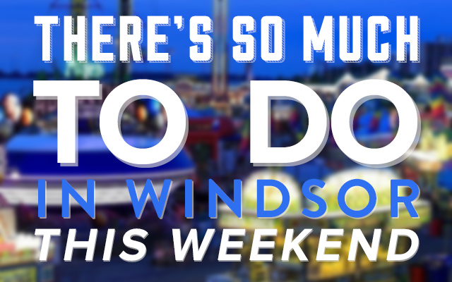 There S So Much To Do In Windsor This Weekend Festivals June 16th June 18th 2017